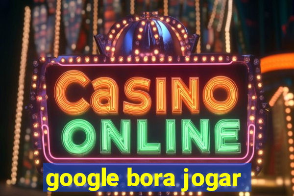 google bora jogar